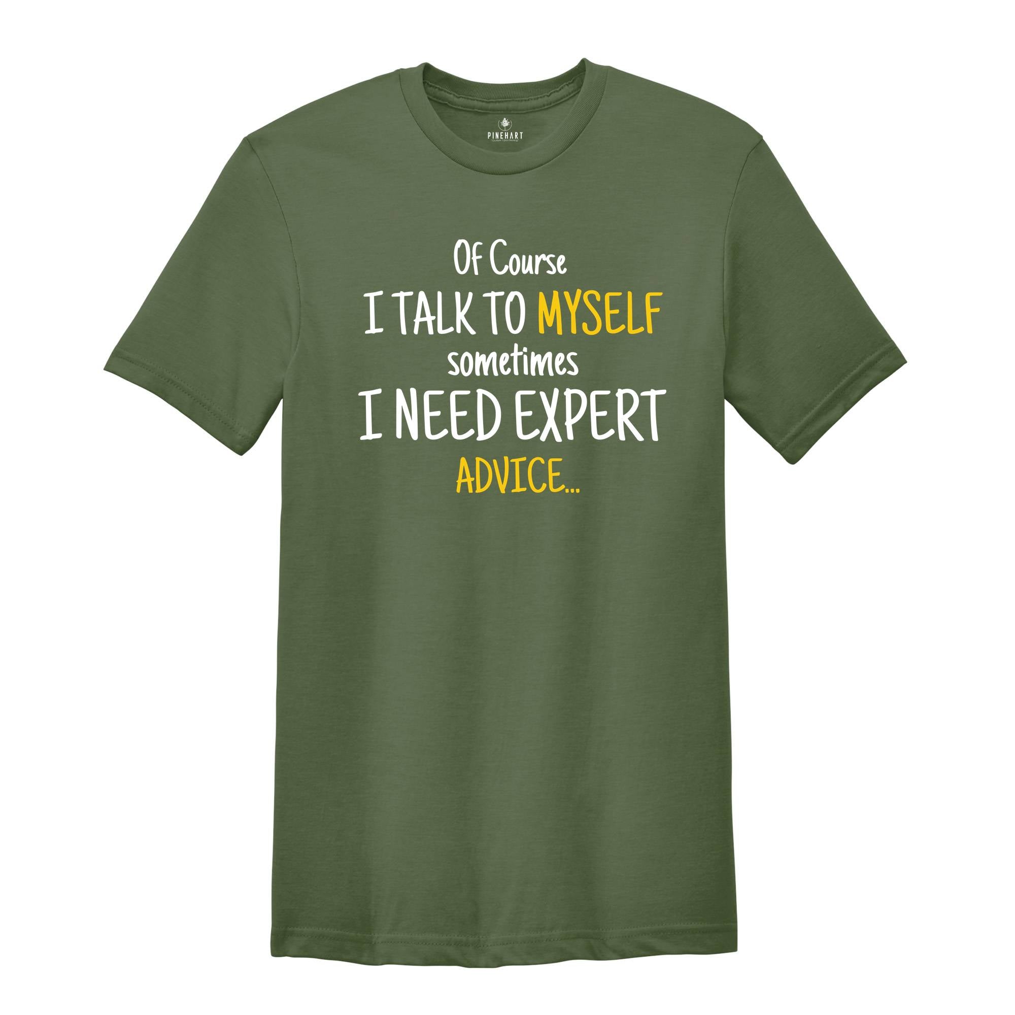 Of Course I Talk To Myself Shirt, Sometimes I Need Expert Advice Shirt, Funny Quote Shirt, Rude Sarcastic Shirt, Humorous Shirt, Funny Shirt