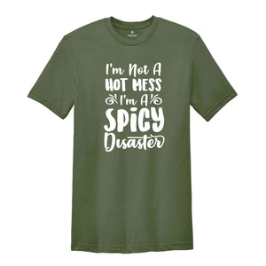 Funny Sarcastic Shirt, Funny Trendy Shirt, I Am Not A Hot Mess I Am A Spicy Disaster Shirt, Gift For Girl Friend, Funny Quote Shirt