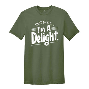 First of All I'm a Delight Shirt, Funny Women's Shirt, Mom Funny Tee, Teacher T shirt, Sarcastic Shirt,For Teacher Summer Shirt