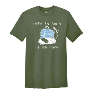 Life is Soup I am Fork Shirt, Funny Shirt, Sarcastic Shirt, Funny Gift, Fork Shirt, Silly Shirt, Funny Saying Shirt, Trendy Funny Shirt