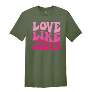 Love like Jesus T-Shirt, Faith Shirt, Christian Shirt, Jesus Shirts, Religious Shirt, Bible Verses Tee