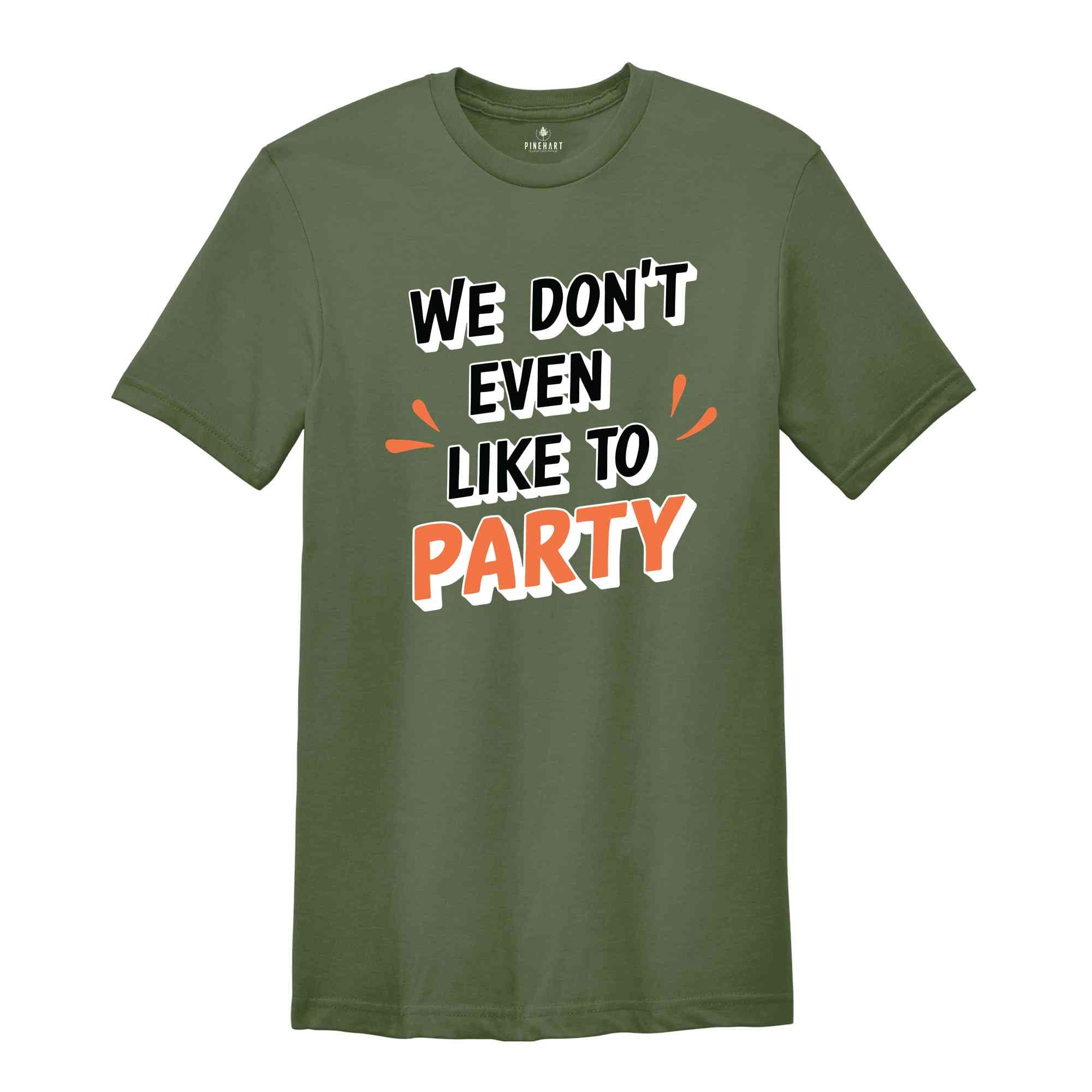 We Don't Even Like To Party T-Shirt, Rave Party Shirt, Music Festival T-Shirt, Coachella 2024, Funny Party Shirt