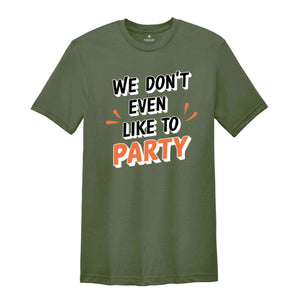 We Don't Even Like To Party T-Shirt, Rave Party Shirt, Music Festival T-Shirt, Coachella 2024, Funny Party Shirt