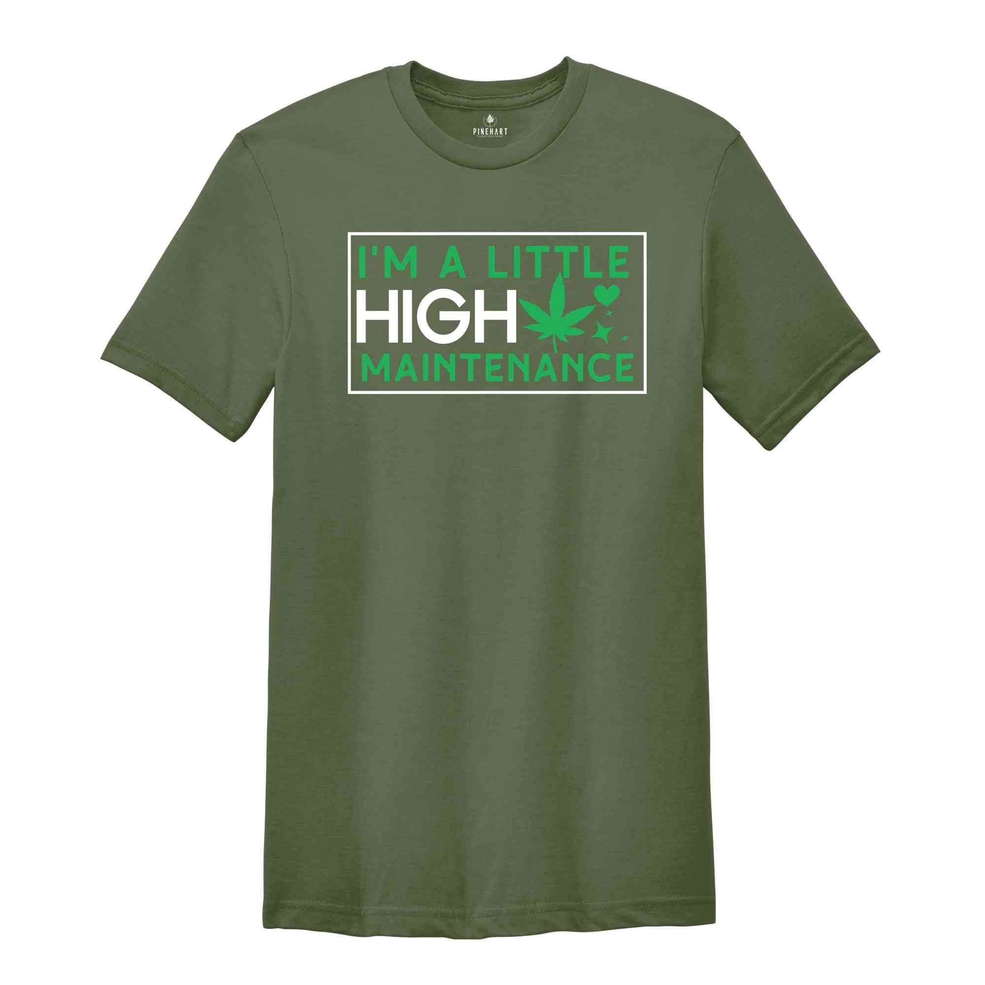 I'm A Little High Maintenance Shirt, Funny Cannabis Shirt, Funny Pothead Shirt, Marijuana Shirt, You Ain't Never Had A Friend Like Me Shirt