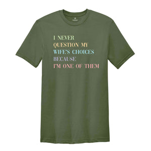 I Never Question My Wife's Choices Shirt, Funny Husband Shirt, Dad Joke Shirt, Funny Dad Quote Shirt, Shirt for Dad, Husband Gift from Wife