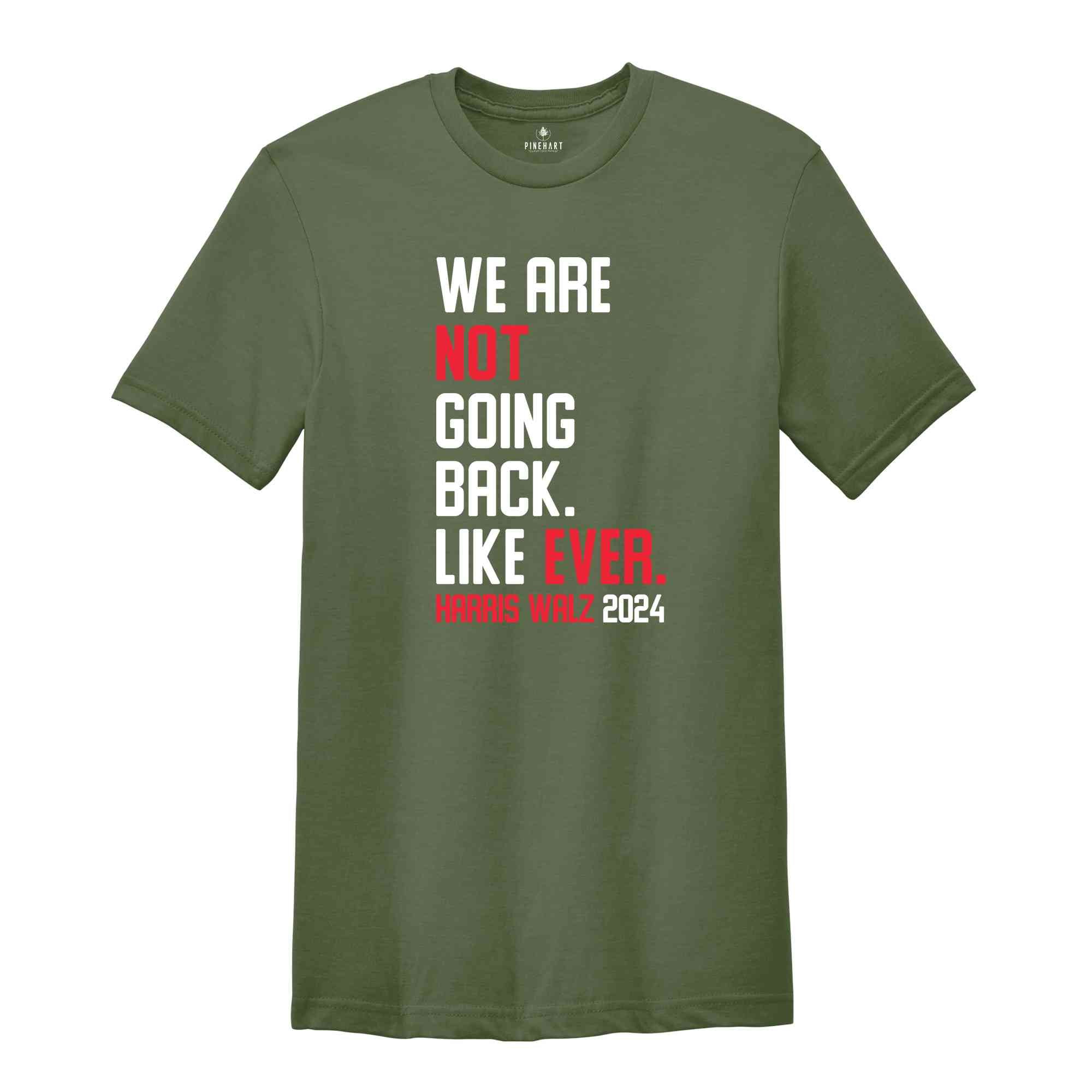 We Are Not Going Back Like Ever T-Shirt, Harris Walz 2024 Shirt, Harris Walz Tee, Political Gifts, Kamala For President Shirt