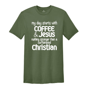 My Day Starts With Coffee & Jesus Shirt, Caffeinated Christian Shirt, Coffee Lover Shirt, Caffeine Addict Shirt, Christian Tee