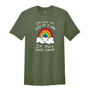 I'm Not As Gay As I Look I'm Much Much Gayer Shirt, Love Is Love Shirt, Pride Month Shirt, Gift For LGBTQ Supporter, Gay Shirt