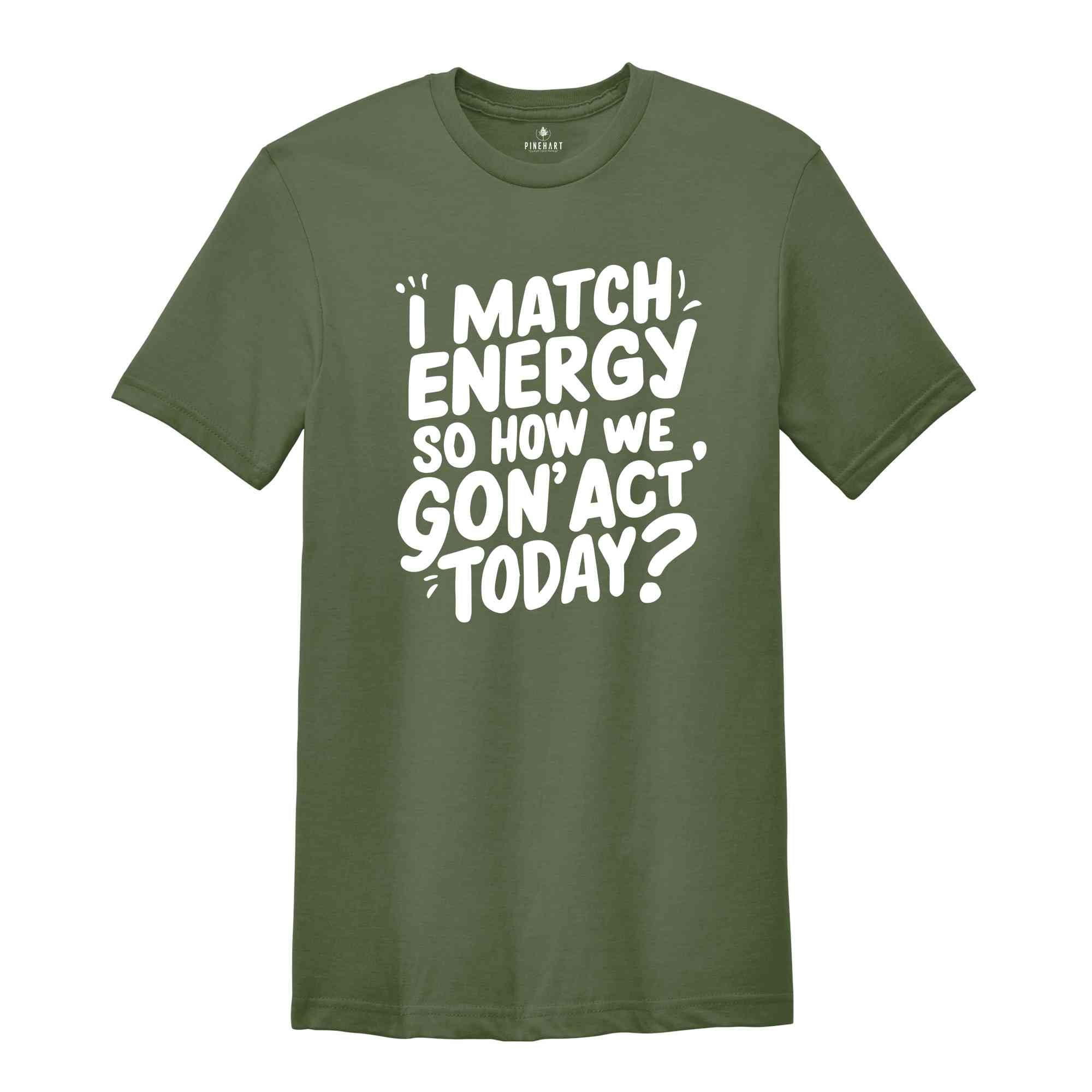 I Match Energy Shirt, Sarcastic Shirt, Sarcasm Tee, Motivational TShirt, Inspirational Shirt, Mental Health Shirt