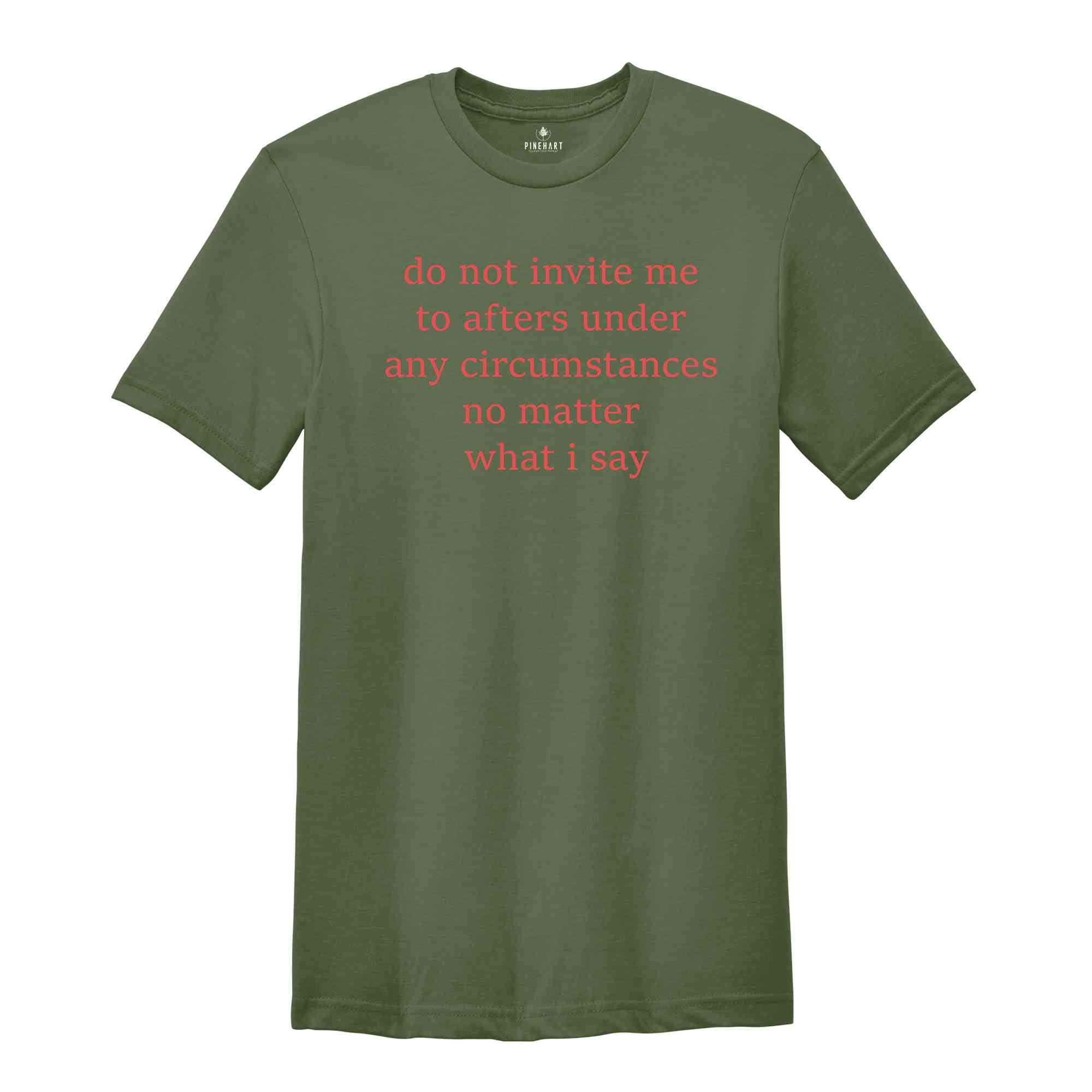 Do Not Invite Me To Afters Under Any Circumstances T-Shirt, After Part Funny Shirt, Party T-Shirt, After Party Tee