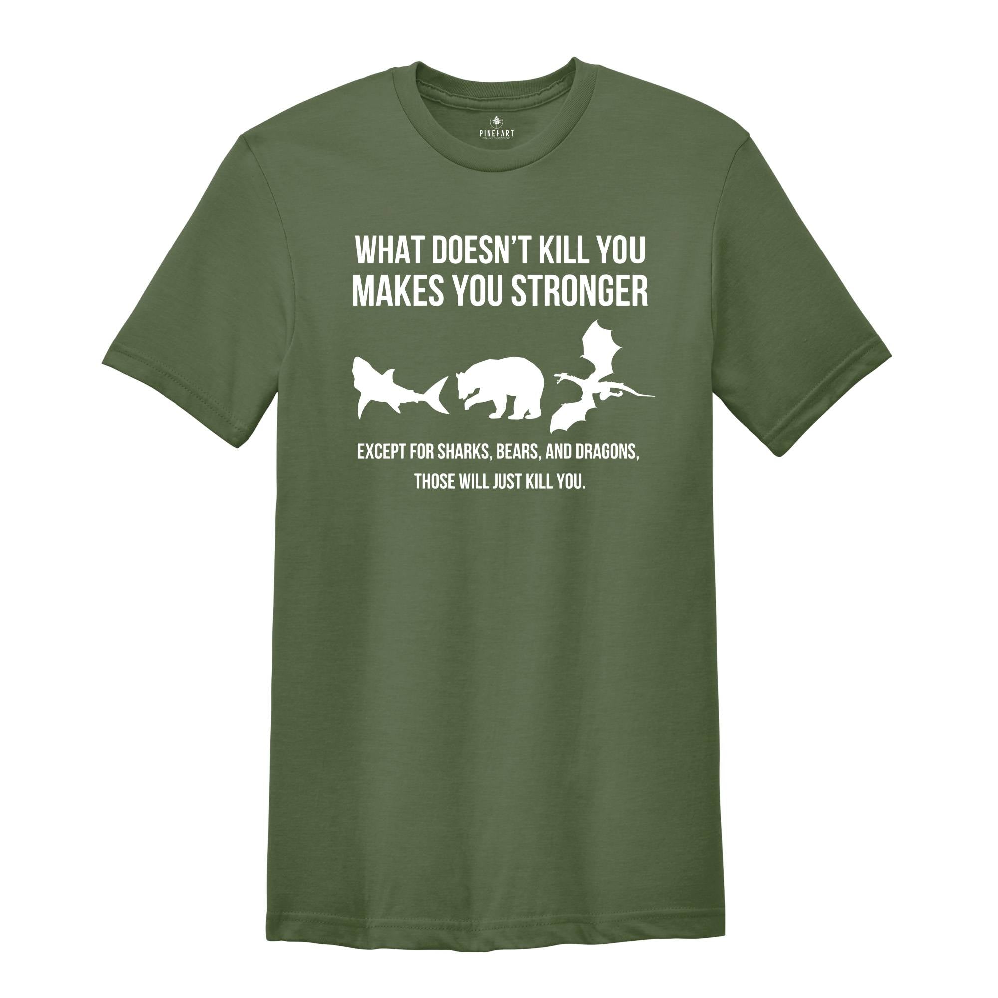 What Doesn’t Kill You Makes You Stronger Shirt, Except For Sharks Bears and Dragons Those Will Just Kill You T-shirt, Funny Birthday Gift