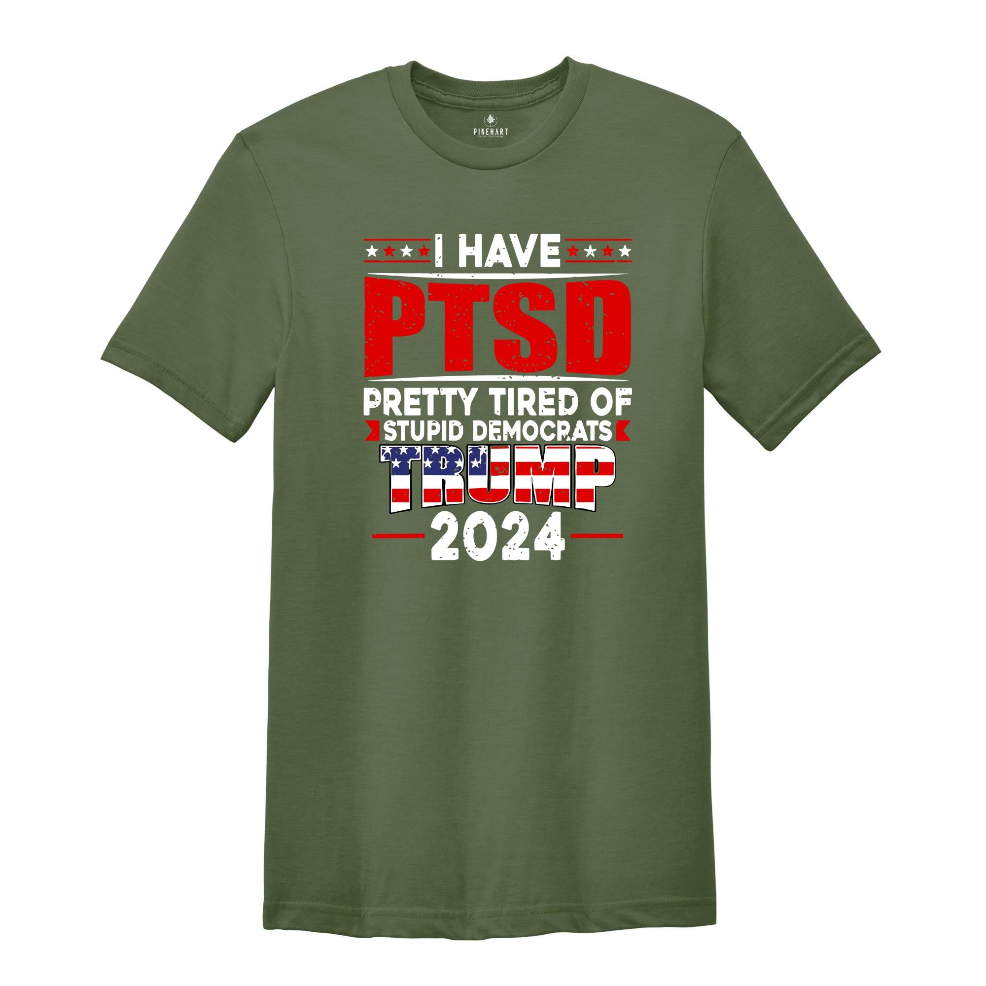 I Have PTSD Pretty Tired Of Stupid Democrats Trump 2024 Shirt, Trump Shirt, Donald Trump Shirt, Trump 2024 Shirt, USA Flag Shirt