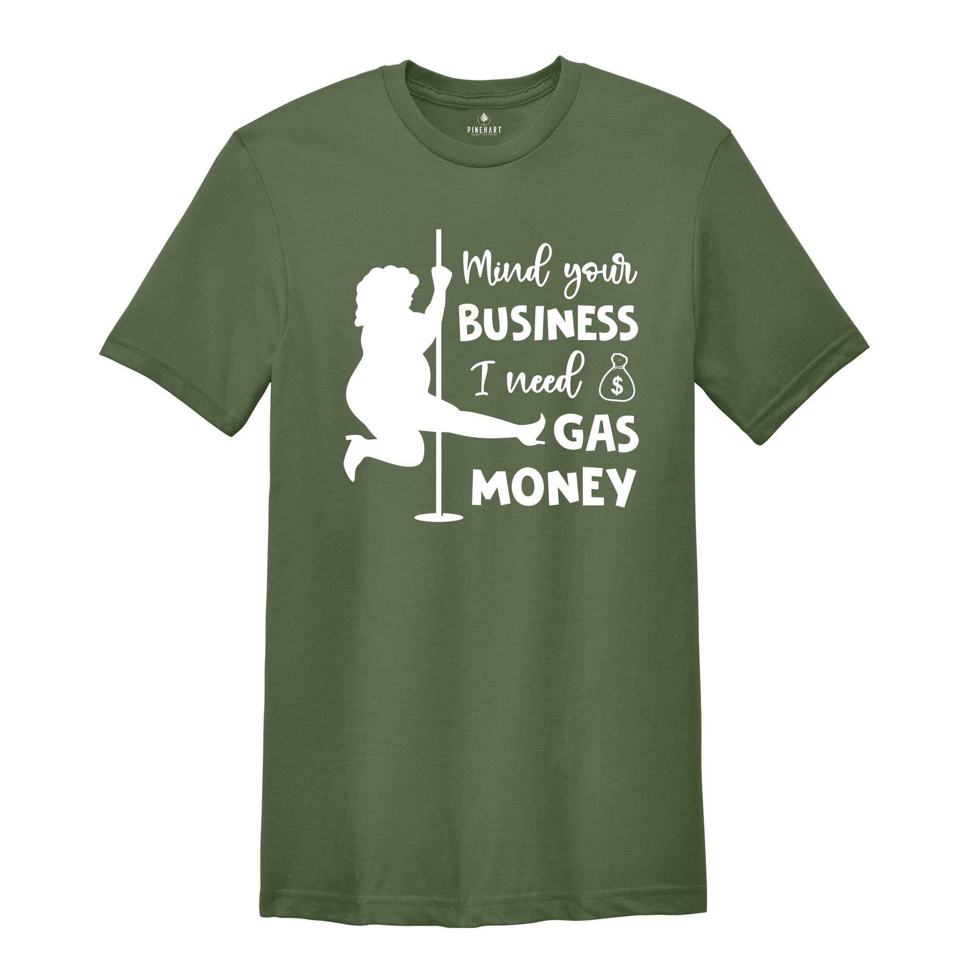 Mind Your Business I Need Gas Money Shirt, Funny Economy Shirt, Sarcasm Tee, Hilarious Gas Shirt, Humorous Pole Dancer Woman Shirt