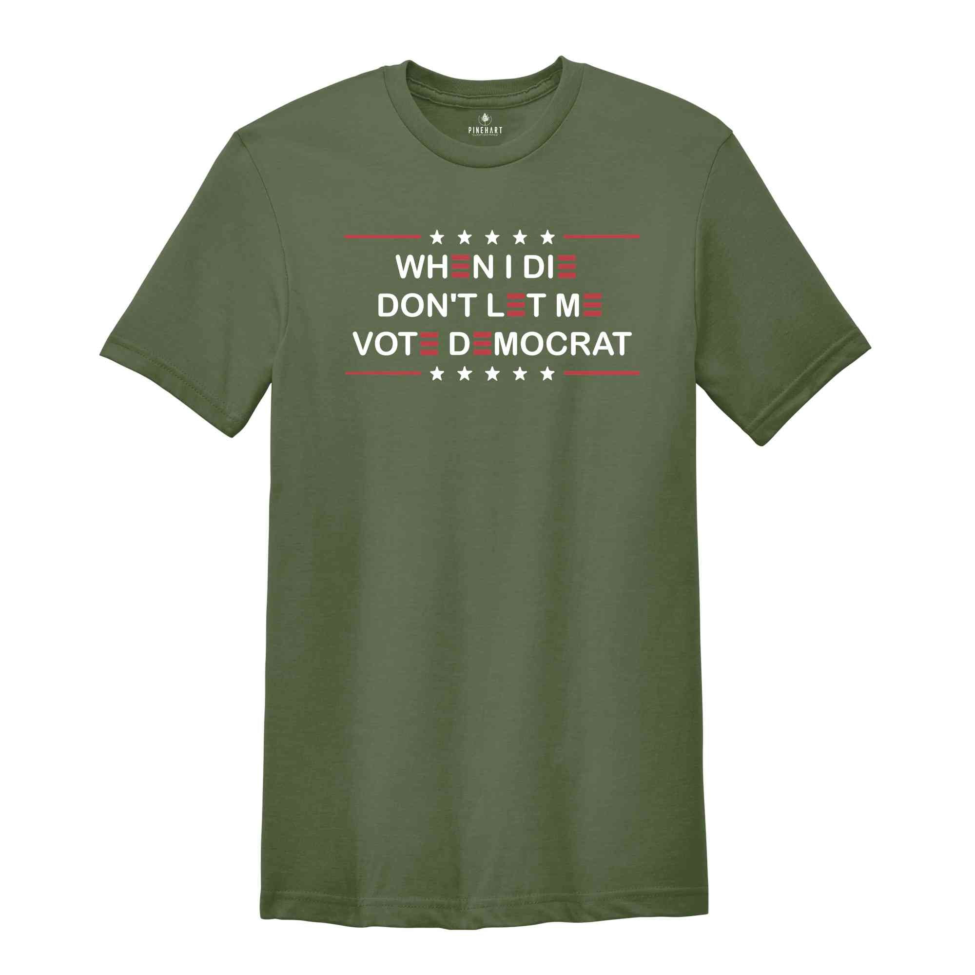 When I Die Don't Let Me Vote Democrat Shirt, Anti Biden Shirt, Politics Shirt, Trump Shirt, Funny Republican, Pro America T-Shirt