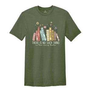 There Is No Such Thing As Too Many Books Shirt, Librarian Shirt, Bookworm Shirt, Reading Shirt, Book Lover Shirt, Bookish Shirt Gift