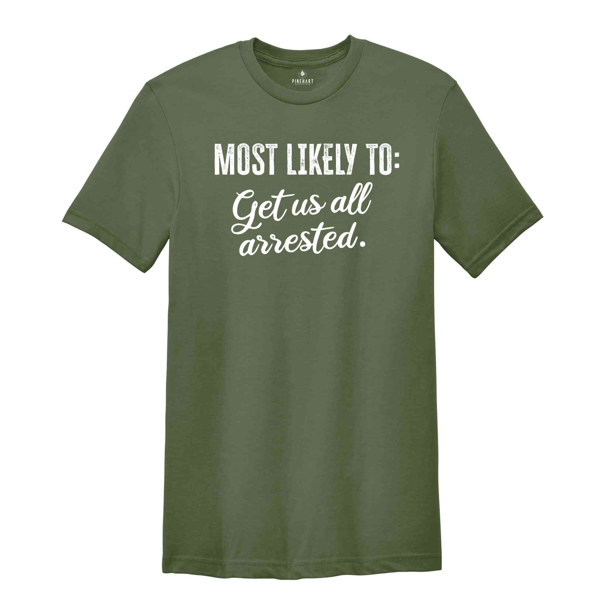 Most Likely To Get Us All Arrested Shirt, Funny Bachelorette Shirt, Bachelorette Party Shirt, Funny Quotes Shirt, Girls Party Shirt