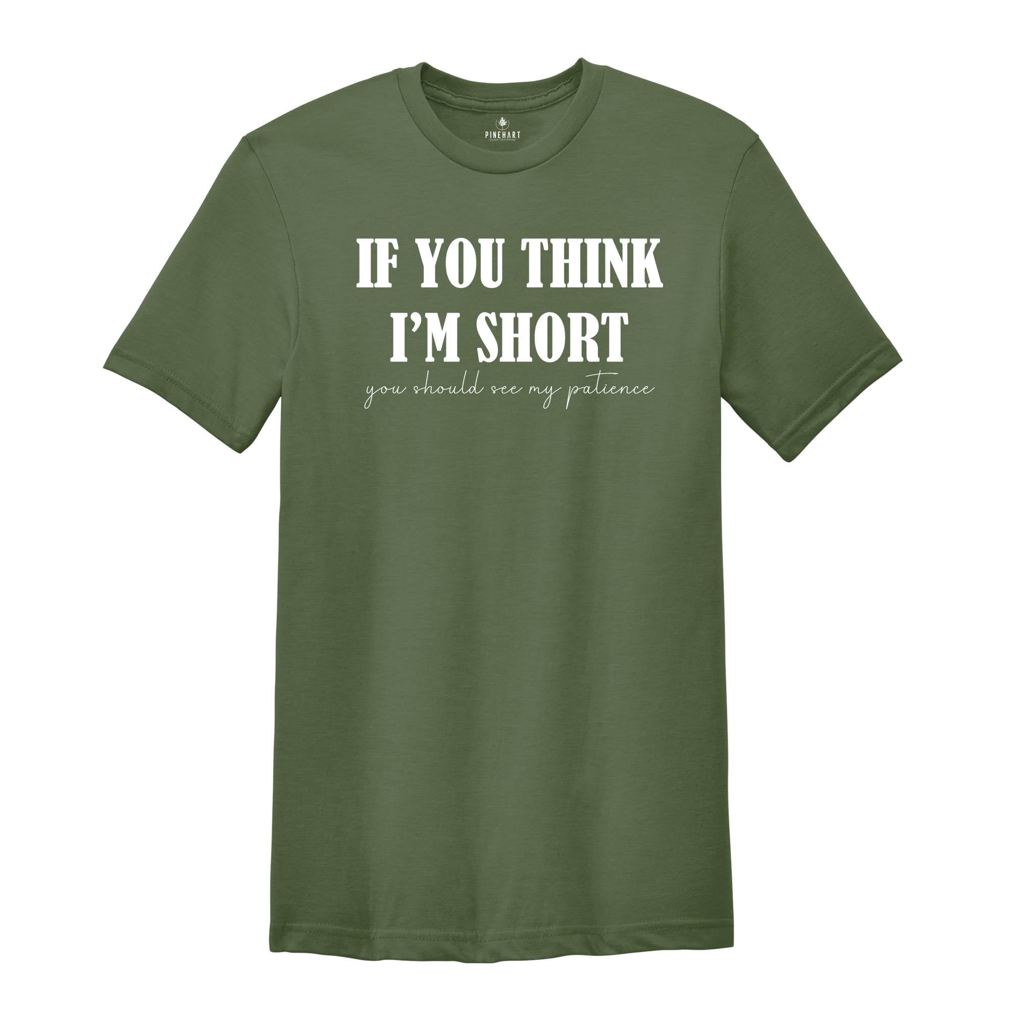 If You Think I'm Short You Should See My Patience Shirt, Women's Funny T-Shirt, Sarcastic Shirt, Funny Sayings Shirt, Short Girl Shirt