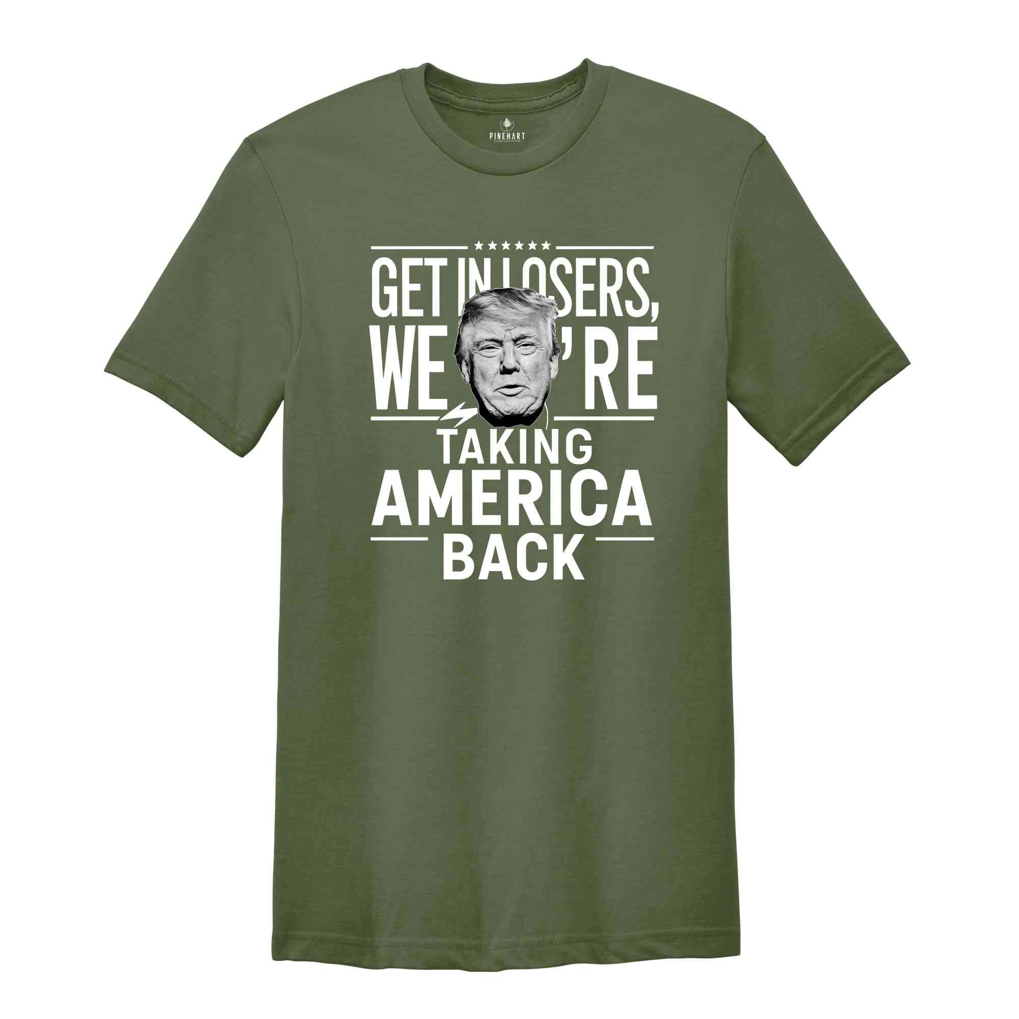 Get In Losers were Taking America Back Shirt, Trump 2024 Shirt, Political Shirt, USA Shirt, Election Shirt