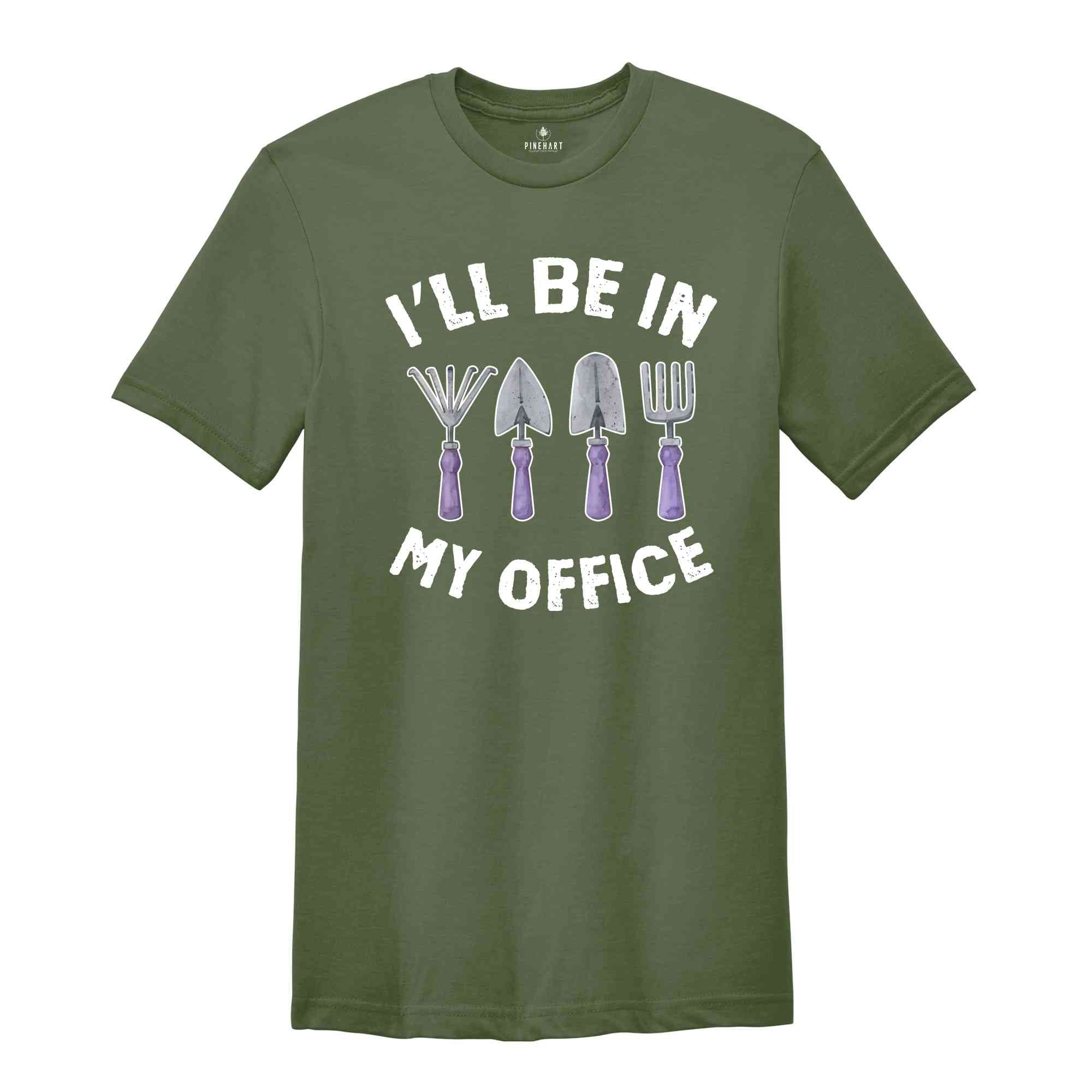 I'll Be In My Office Shirt, Funny Gardening Dad Shirt, Gardener Gift, Gardening Grandpa Tee, Plant Lover Shirt