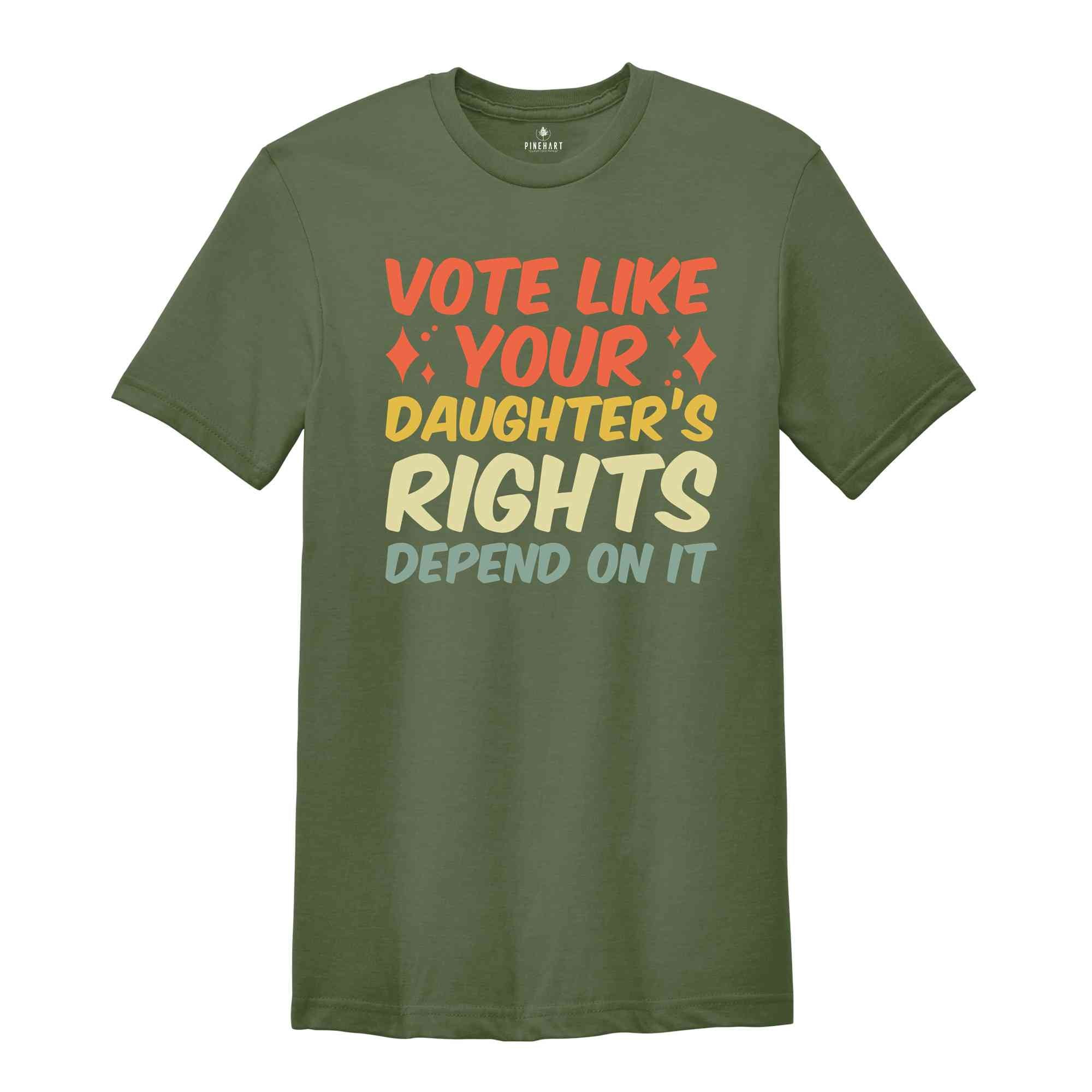 Vote Like Your Daughter’s Rights Depend On It Shirt, Elections Shirt, Daughter Mom Gift, Dad Daughter Shirt, Feminist Shirt, Vote Shirt