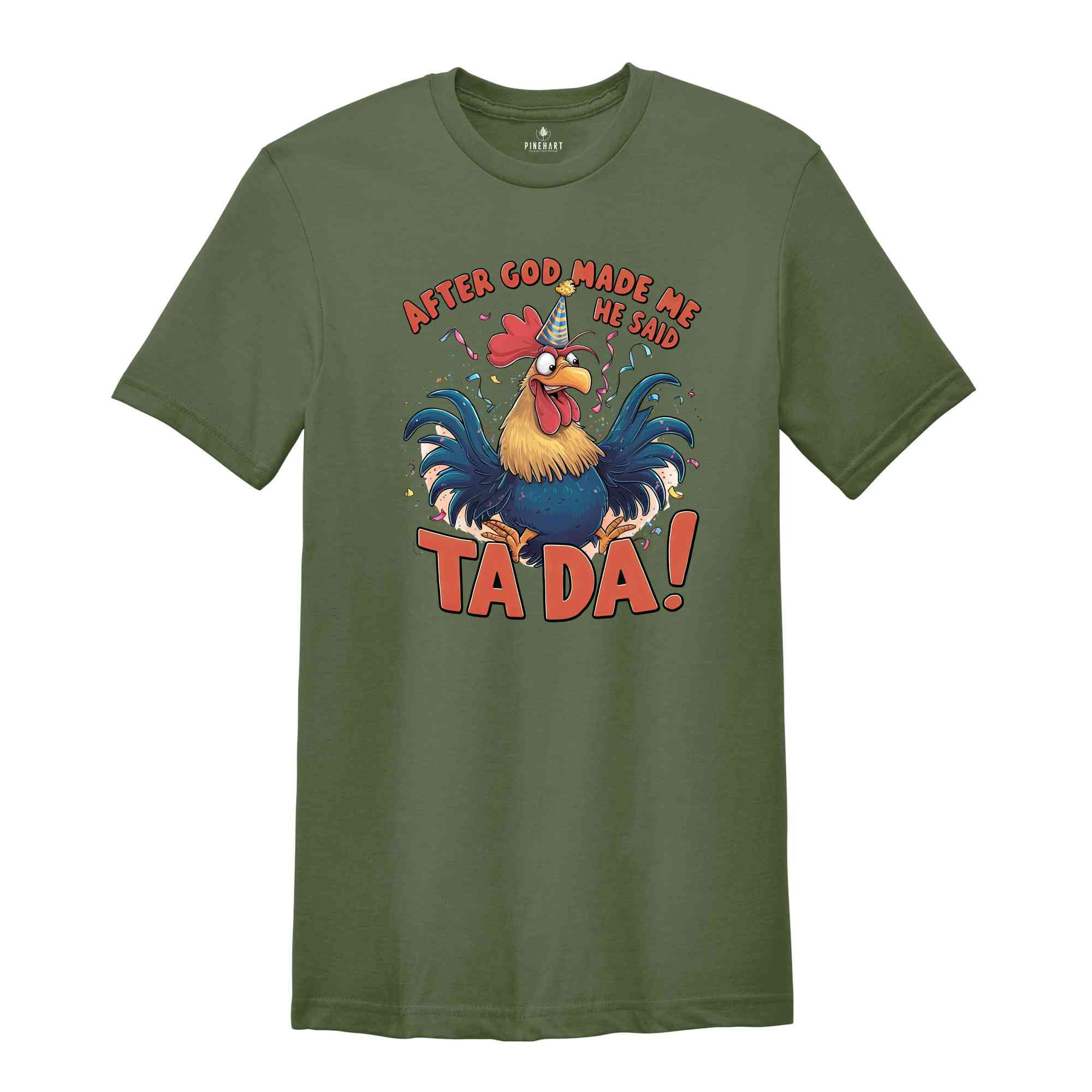 After God Made Me He Said TA DA Shirt, Humorous Shirt, Chicken Lover Shirt, Funny Chicken Shirt, Sarcastic Shirt