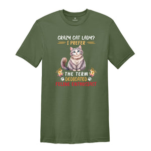 Crazy Cat Lady I Prefer The Term Dedicated Feline Enthusiast Shirt, Cute Cat Shirt, Cat Family Shirt, Feline Shirt