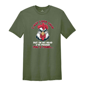 I May Look Calm But Im My Head I've Pecked You 3 Times Shirt, Humorous Shirt, Chicken Lover Shirt, Funny Chicken Shirt, Sarcastic Shirt