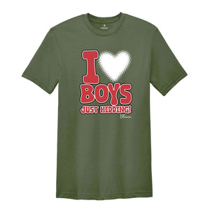 I Love Boys Just Kidding Shirt, Funny Women Shirt, Funny Custom Shirt, Personalized Women Shirt, Custom Women Shirt