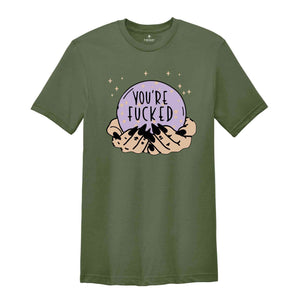 Fortune Teller's Crystal Ball You're Fucked Shirt, Fortune Teller, Mystical Hand Shirt, Witchy Shirt, Halloween Shirt