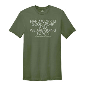 Hard Work Is Good Work And We Are Going To Win Shirt, Kamala Harris Shirt, Madam President Shirt, 2024 Election Shirt, Vote Shirt, USA Shirt