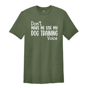 Don't Make Me Use My Dog Training Voice Shirt, Dog Trainer Shirt, Funny Dog Trainer Shirt, Dog Trainer Gift, Dog Lover Shirt, Animal Tee