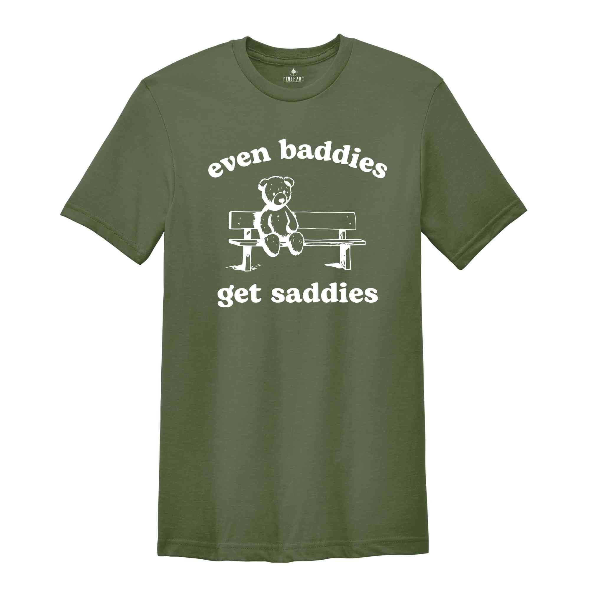 Even Baddies Get Saddies Shirt, Funny Teddy Bear Shirt, Cute Teddy Bear Shirt, Mental Health Shirt, Anxiety Shirt, Depression Shirt