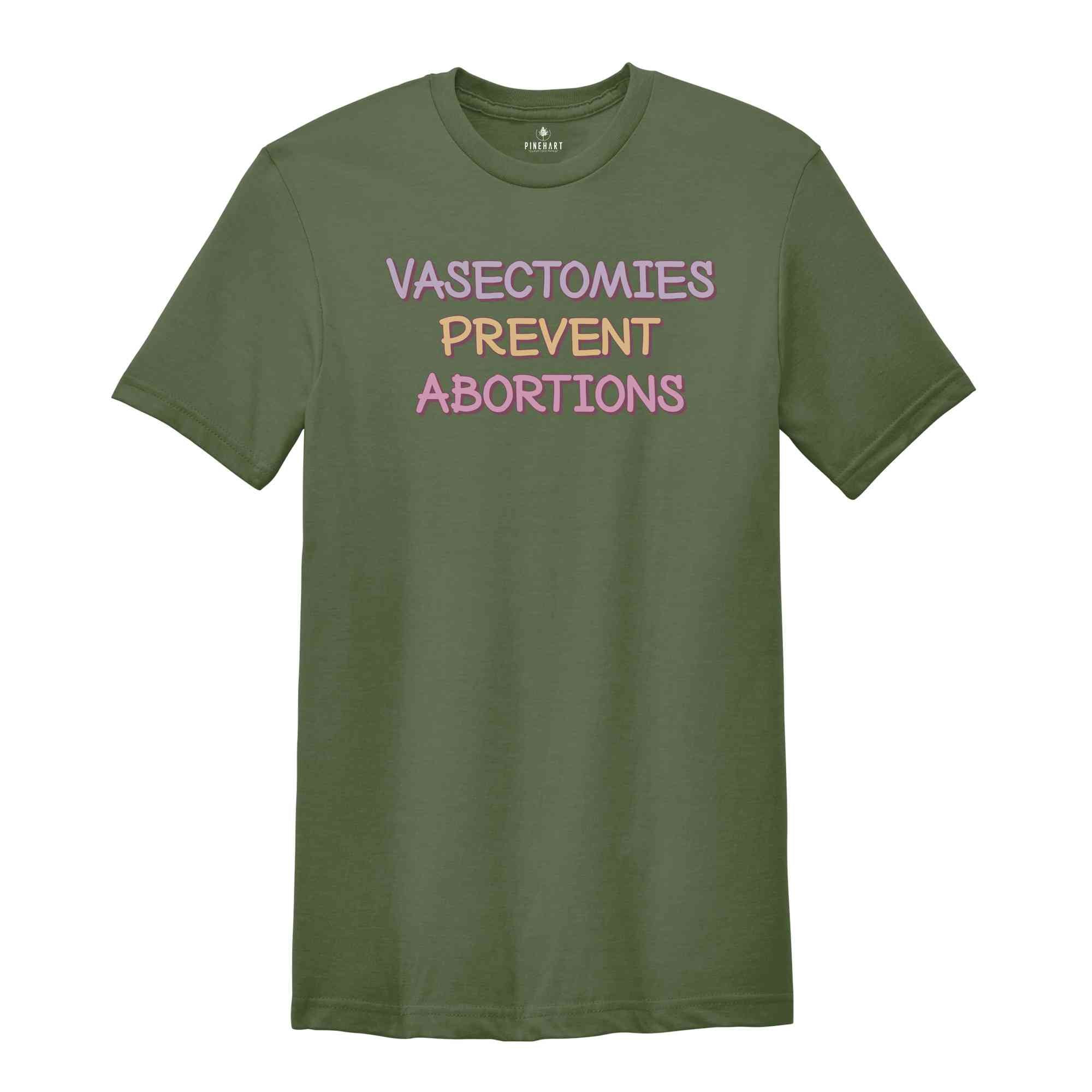 Vasectomies Prevent Abortions Shirt, Feminist Shirt, Reproductive Rights Shirt, Empowerment Shirt, Equal Rights Shirt, Abortions Shirt