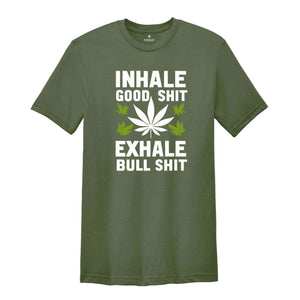 Inhale Good Shit T-Shirt, Sarcastic Weed Shirt, Funny Weed Shirt, Weed-420 Shirt, Marijuana T-Shirt, Cannabis Leaf Shirt