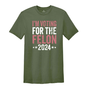 I'm Voting For The Felon Shirt, Trump Shirt, Trump 2024 Shirt, Make America Great Again, Political Shirt, 2024 Election Shirt