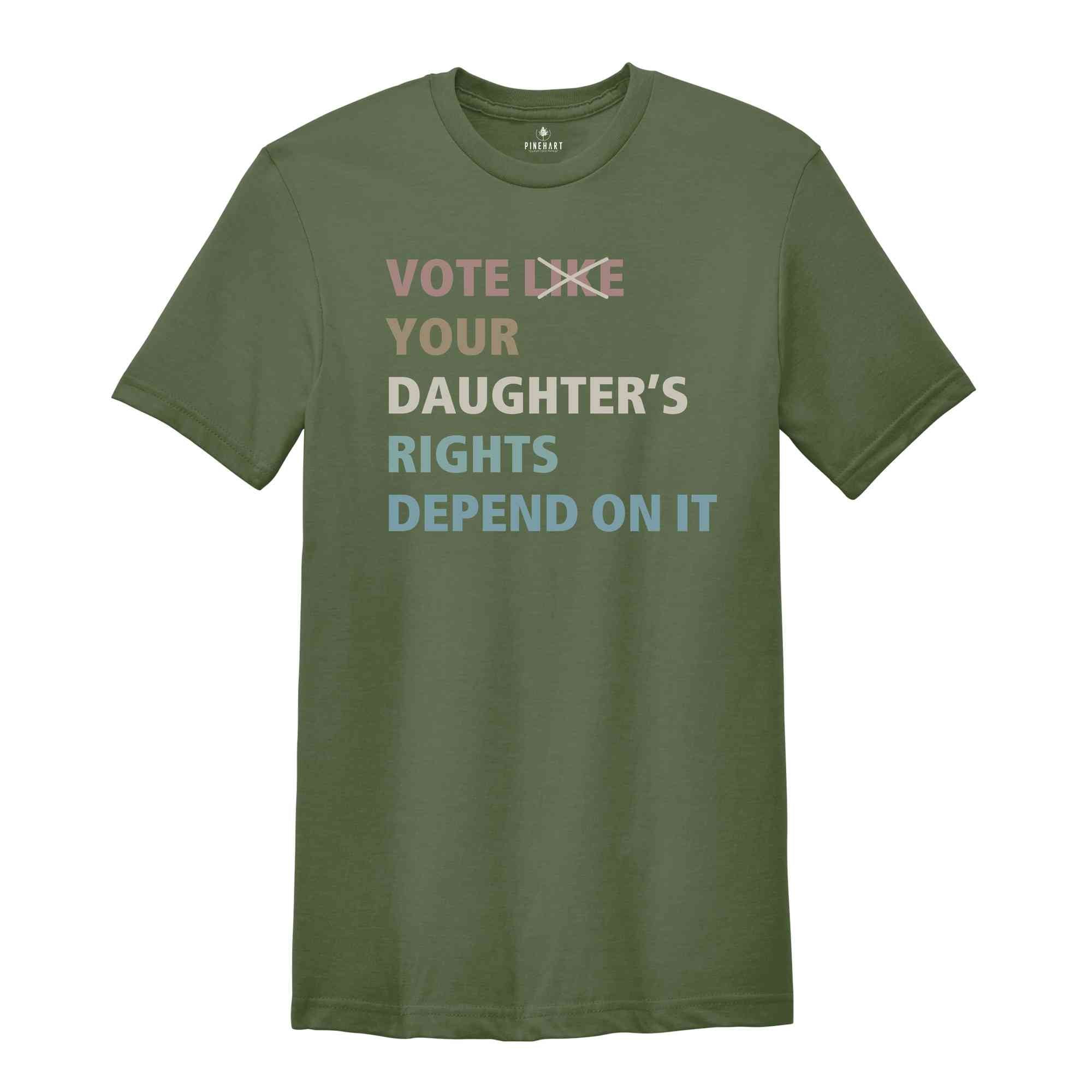 Vote Like Your Daughter's Rights Depend On It Shirt, Political Shirt, Election Voting 2024, Reproductive Rights, Feminist Shirt