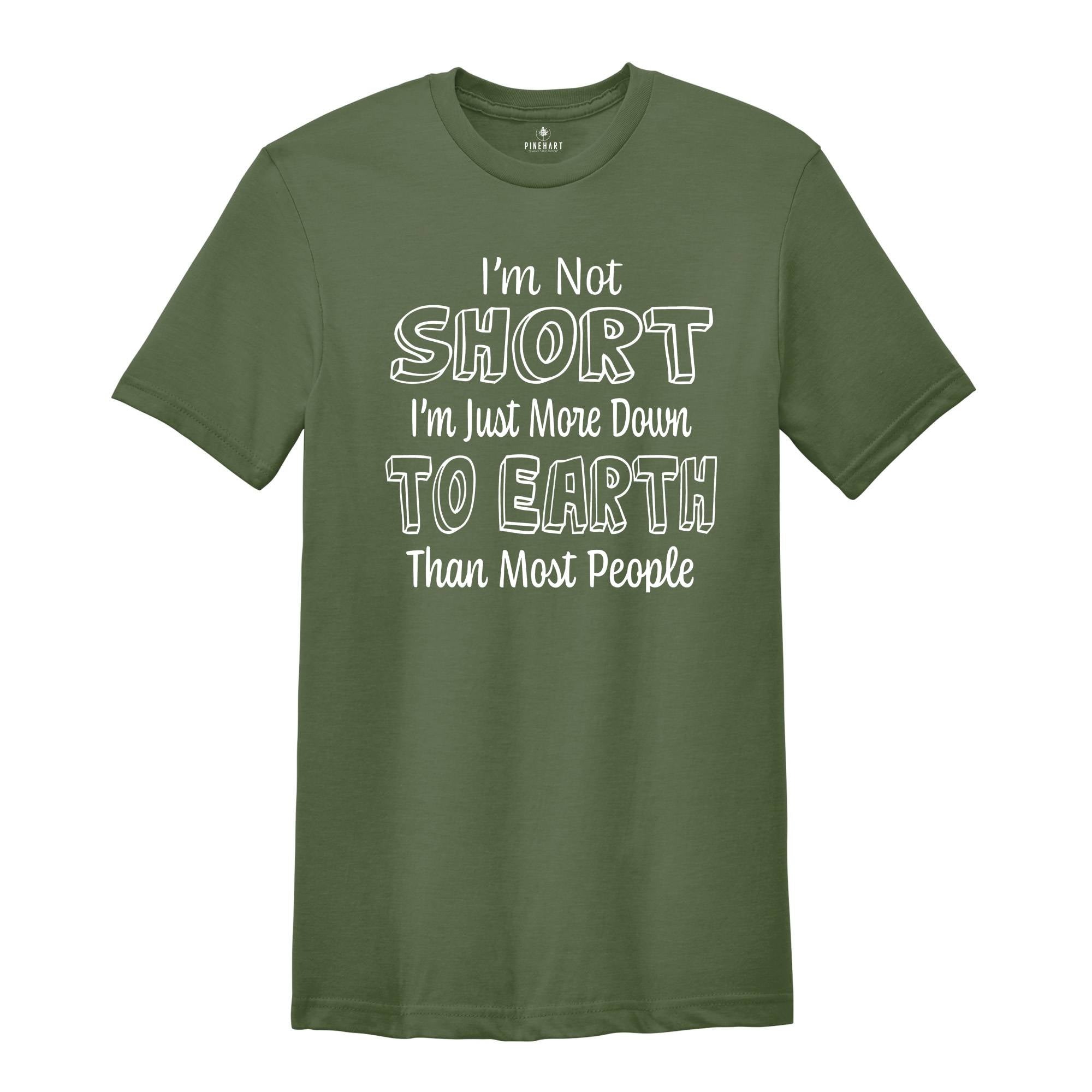 I'm Not Short I'm Just More Down To Earth Than Most People Shirt, Sarcastic Short People Shirt, I'm Not Short Tee, Gift For Short Women