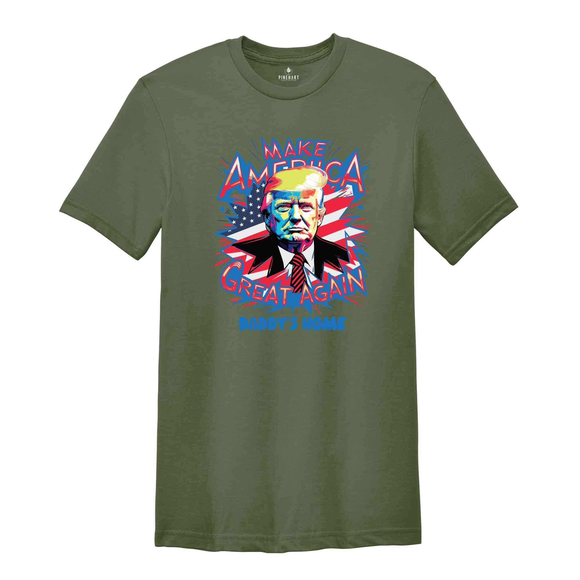 Make America Great again Shirt, Daddy's Home Trump Tee, Trump 2024 Shirt, Republican Gift, 2024 Trump Shirt, Republican T Shirt