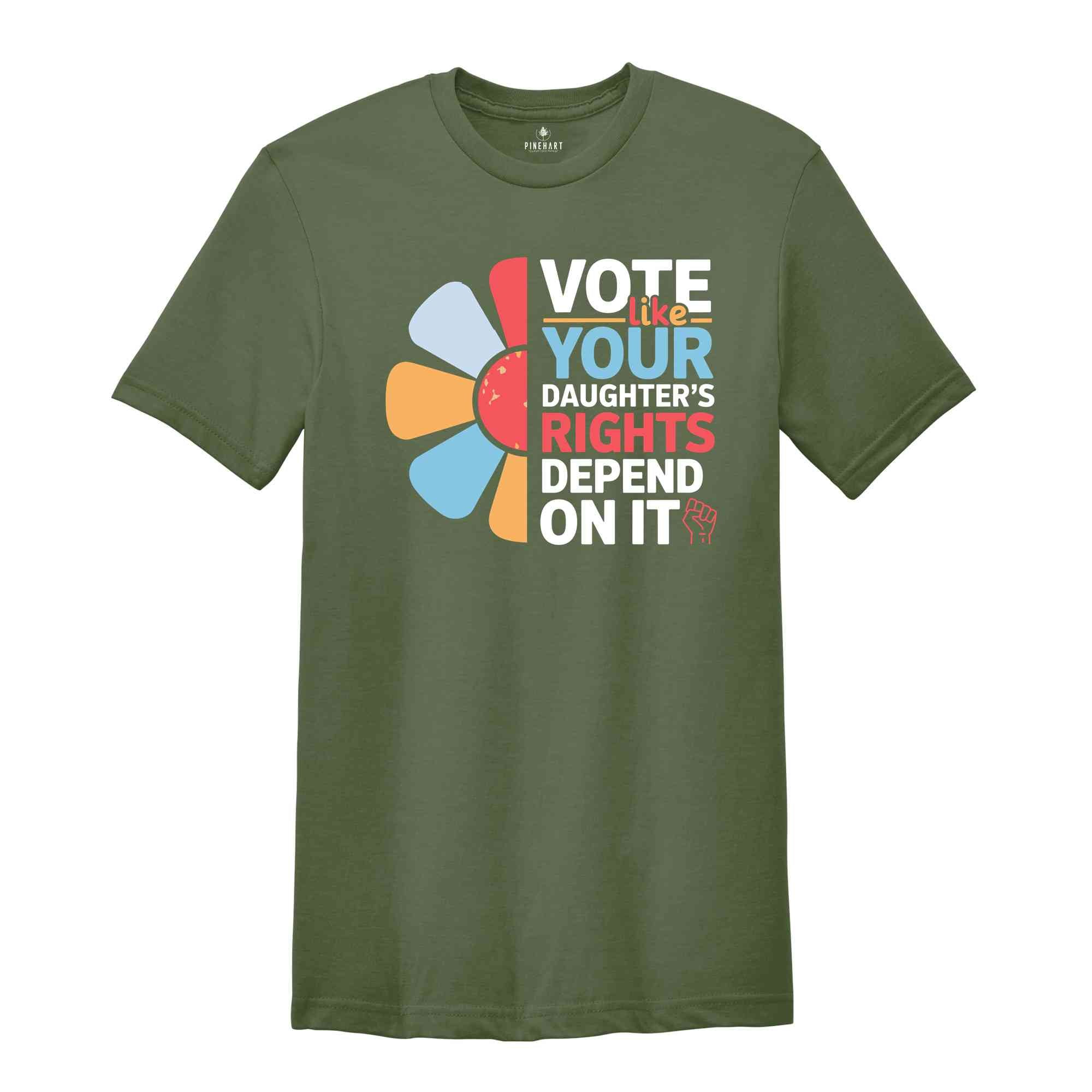 Vote Like Your Daughter's Rights Depend On It Shirt, Vote Shirt, Feminist Shirt, Women Rights Shirt, Human Rights Shirt