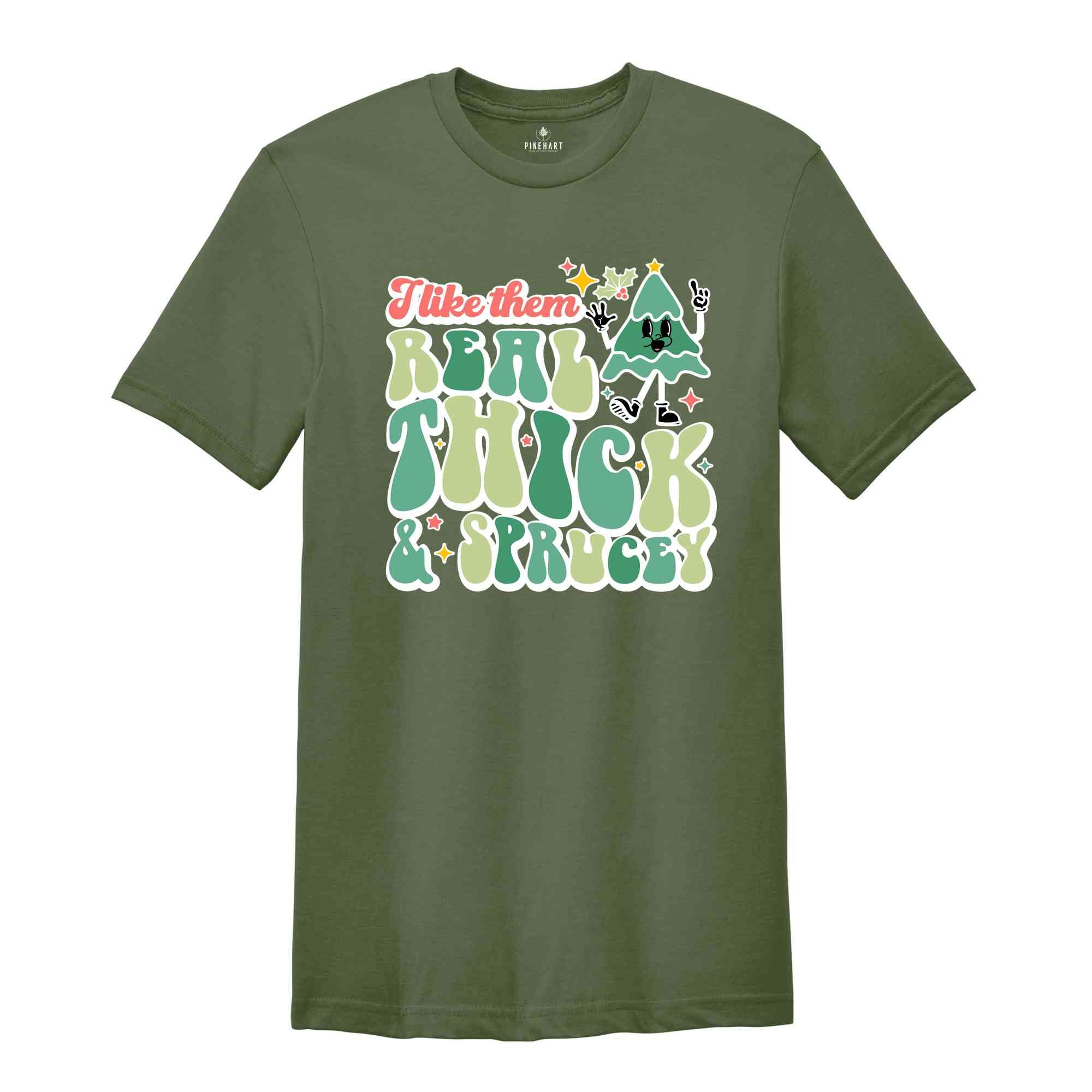 Like Them Real Thick & Sprucey Shirt, Funny Christmas Shirt, Cute Christmas Shirt, Holiday Shirt, Christmas Tree Shirt, Christmas Gift