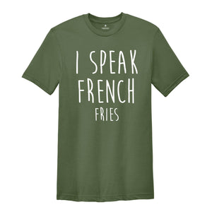 I Speak French Fries Shirt, French Fry Tee, Junk Food Shirt, Fast Food Gifts, Funny Food Theme Shirts, Food Shirt, Foodie Shirt