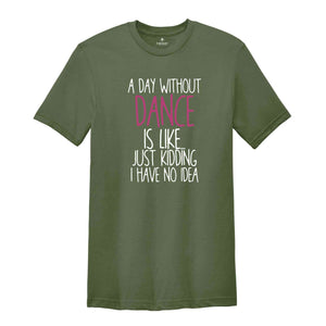 A Day Without Dance Shirt, Funny Dancer Shirt, Dancer Gift, Ballet Shirt, Dance Teacher Shirt, Womens Dance Shirt, Funny Dance Gift