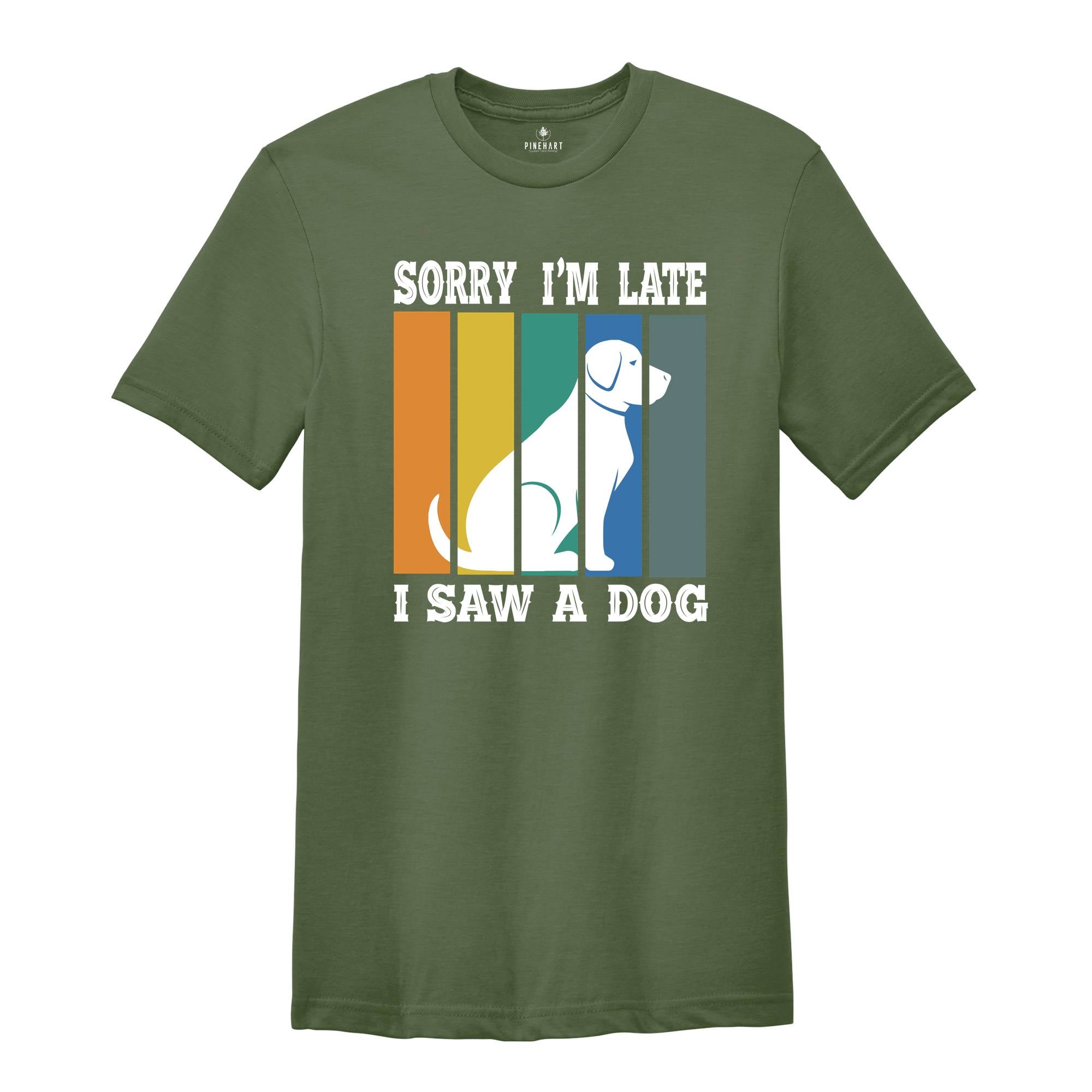 Sorry I'm Late I Saw a Dog Shirt, Dog Lover Shirt, Dog Mom Gift, Pet Owner Gift, Dogs Over People, Animal Lover Shirt, Animal Rescue Tee