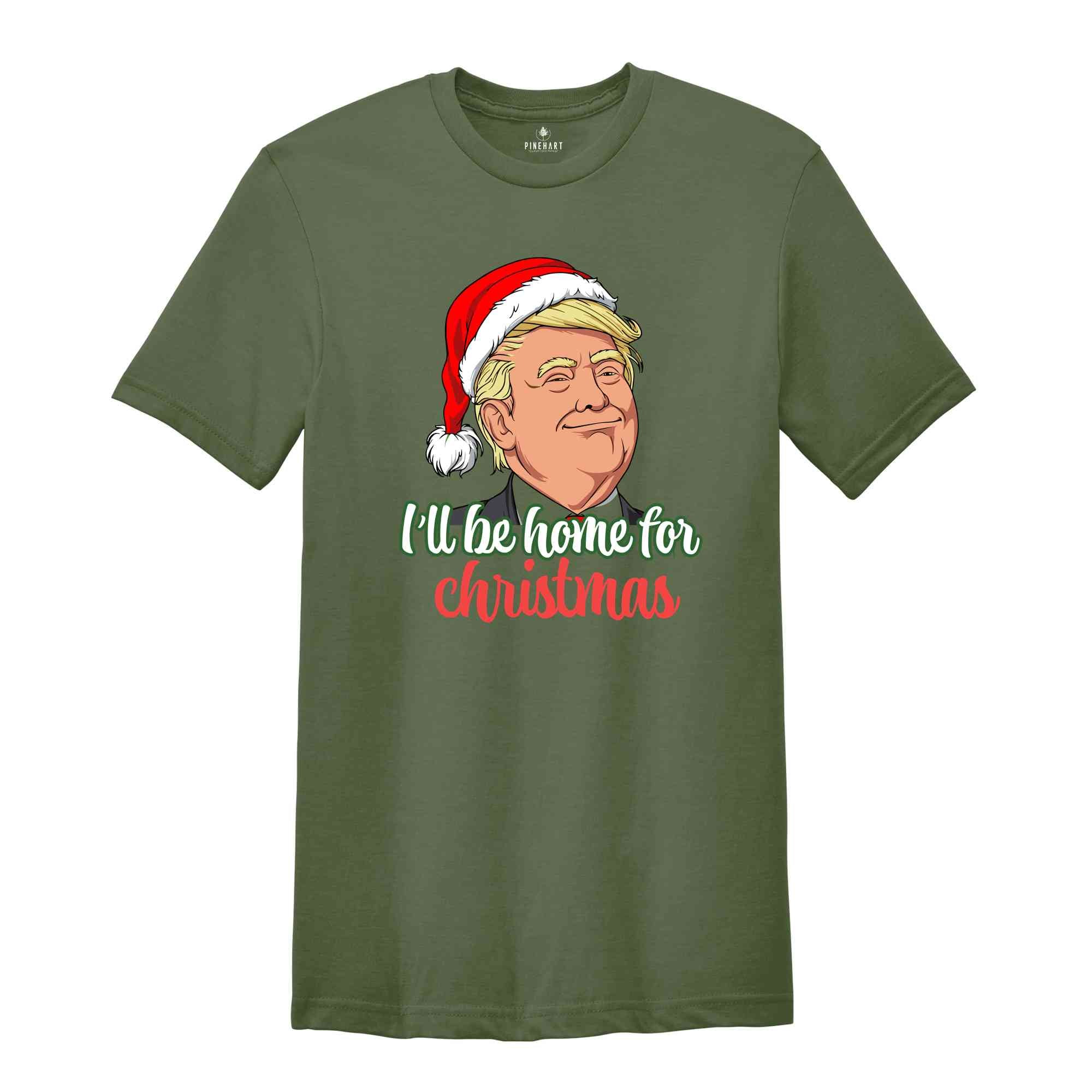 Trump I'll Be Home for Christmas Shirt, Humorous Trump Christmas Shirt, Christmas Republican Shirt, Christmas Santa Trump Shirt