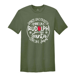 Dance Like Frosty Shine Like Rudolph Give Like Santa Love Like Jesus, Christmas Gift, Christian Shirt, Jesus Christmas Shirt, Christmas Tee