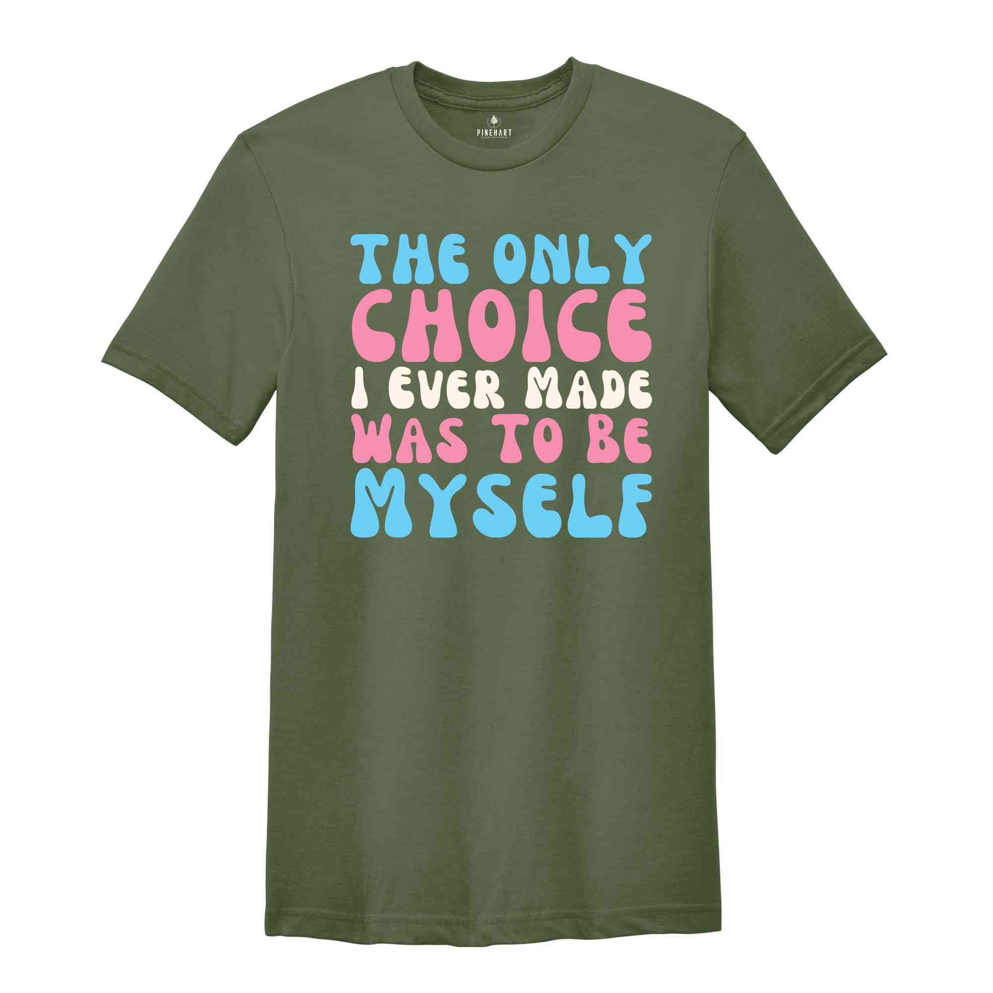 The Only Choice I Ever Made Was To Be Myself Shirt, Transgender Shirt, Trans Pride Shirt, LGBT Pride Shirt, Love Is Love Shirt, Trans Gift