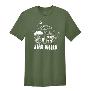 Stay Weird Shirt, Positive Quote, Positive Vibes Tee, Motivational Shirt, Self Gift Tee, Nature Lover Shirt, Mushroom Shirt