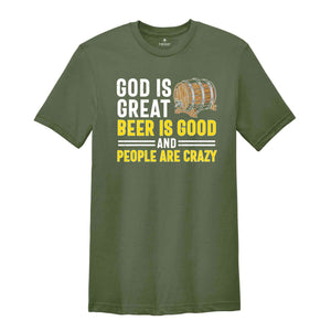 Good is Great Beer is Good and People are Crazy Shirt, Sarcastic Beer Shirt, Beer Lover Shirt, Drunkard Shirt