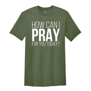 How Can I Pray For You Today Shirt, Christian Apparel, Religious Shirt, Faith Shirt, Gift for Christian, Prayer Tee