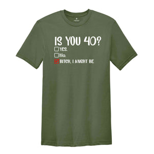 Is You 40? Bitch I Might Be Shirt, Funny 40th Birthday Shirt, Sassy 40th Birthday Tee, 40th Birthday Gift, Gift For 40th Birthday